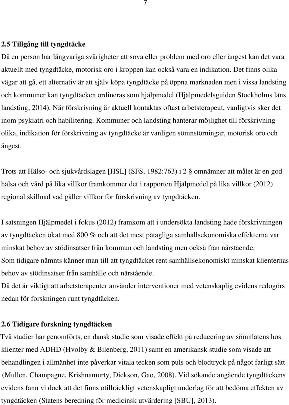 Det finns olika vägar att gå, ett alternativ är att själv köpa tyngdtäcke på öppna marknaden men i vissa landsting och kommuner kan tyngdtäcken ordineras som hjälpmedel (Hjälpmedelsguiden Stockholms