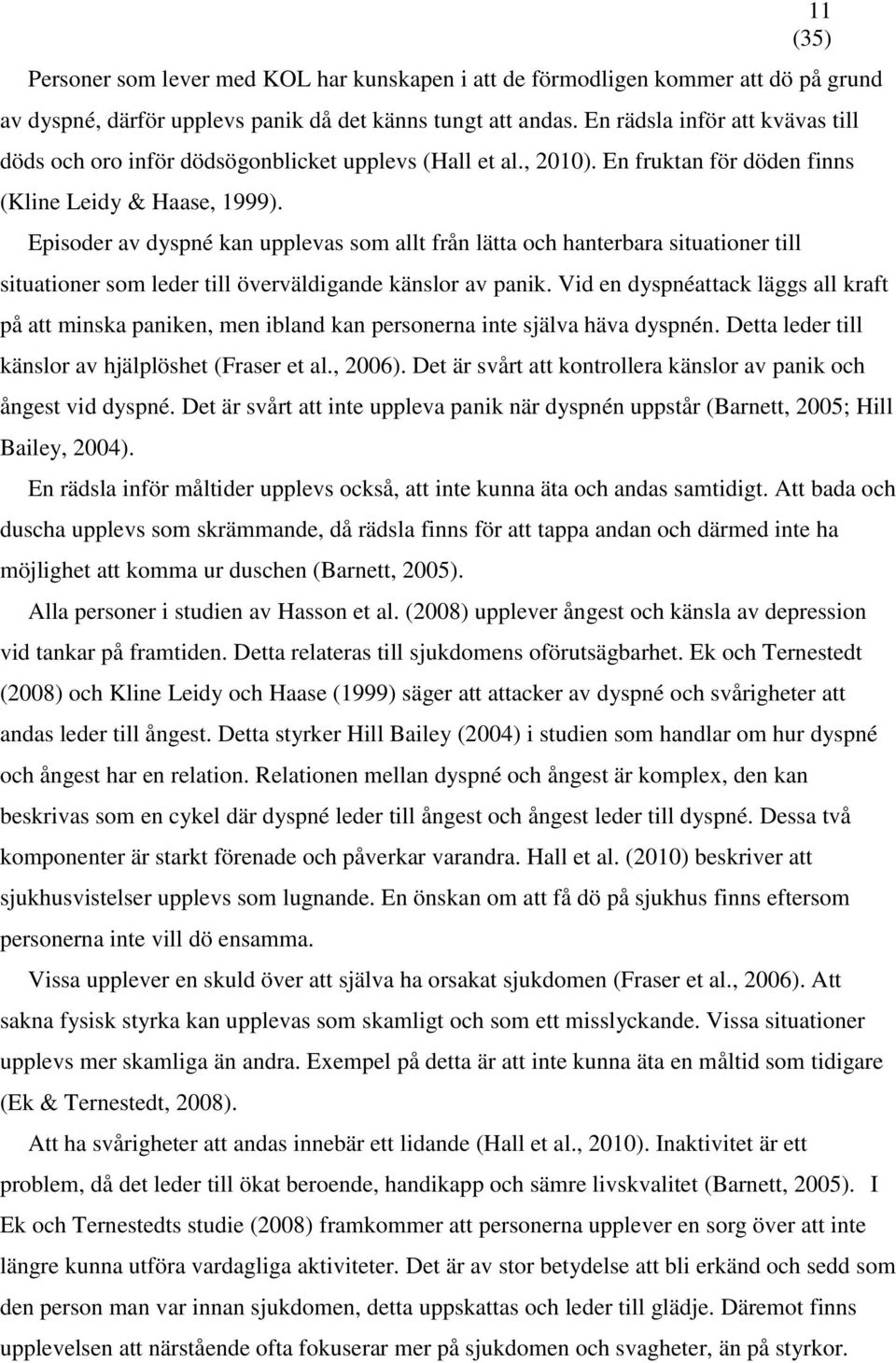 Episoder av dyspné kan upplevas som allt från lätta och hanterbara situationer till situationer som leder till överväldigande känslor av panik.
