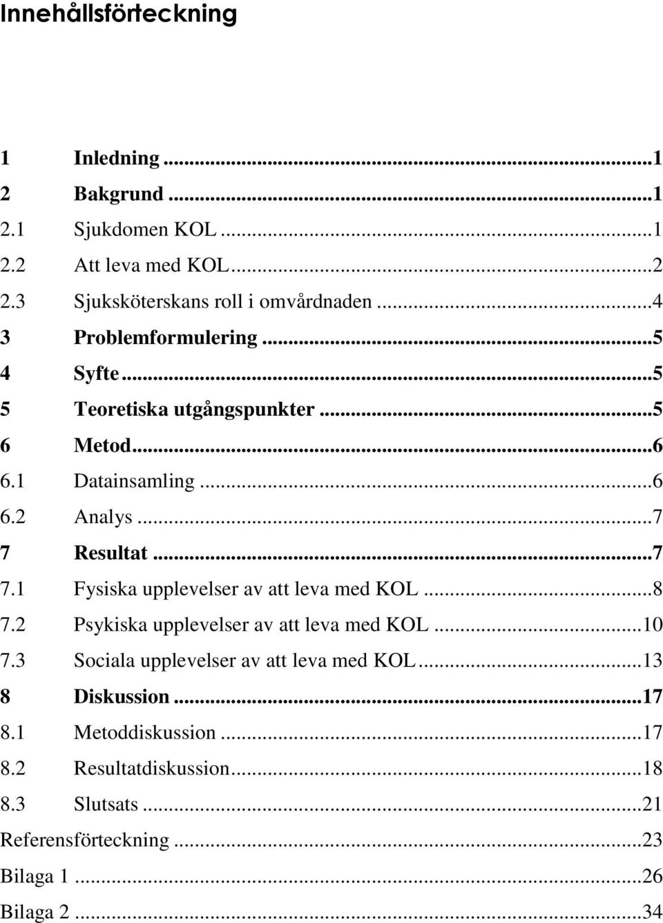 Resultat... 7 7.1 Fysiska upplevelser av att leva med KOL... 8 7.2 Psykiska upplevelser av att leva med KOL... 10 7.