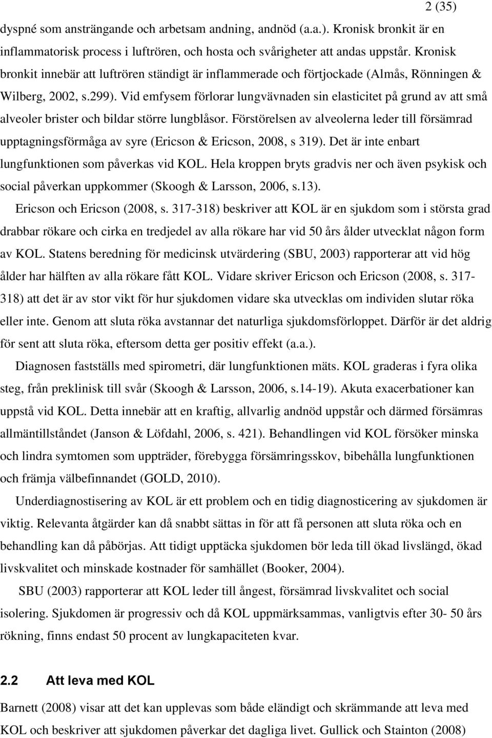 Vid emfysem förlorar lungvävnaden sin elasticitet på grund av att små alveoler brister och bildar större lungblåsor.