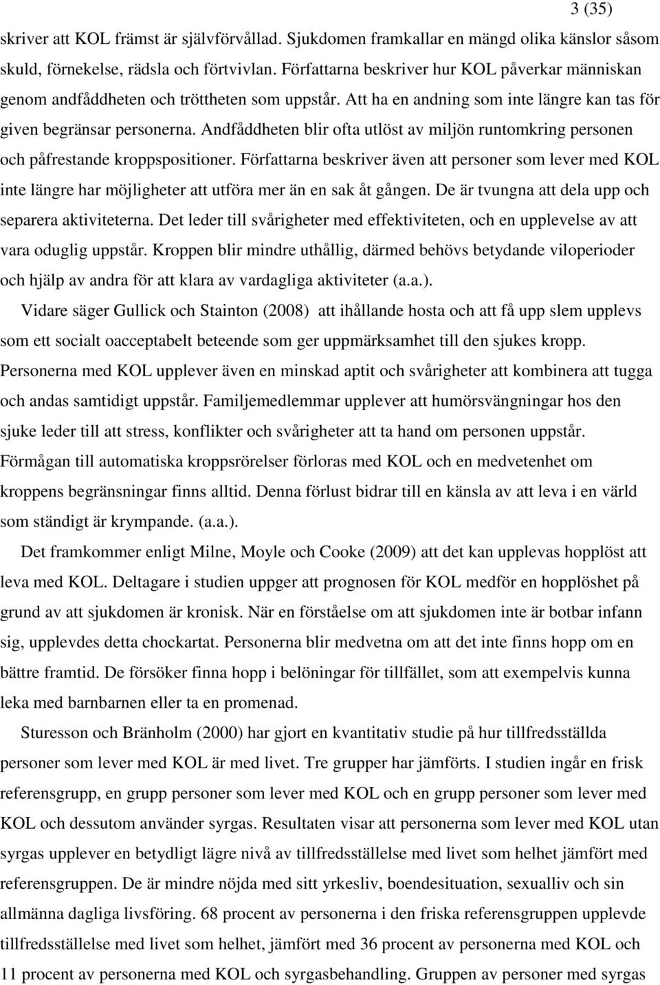 Andfåddheten blir ofta utlöst av miljön runtomkring personen och påfrestande kroppspositioner.