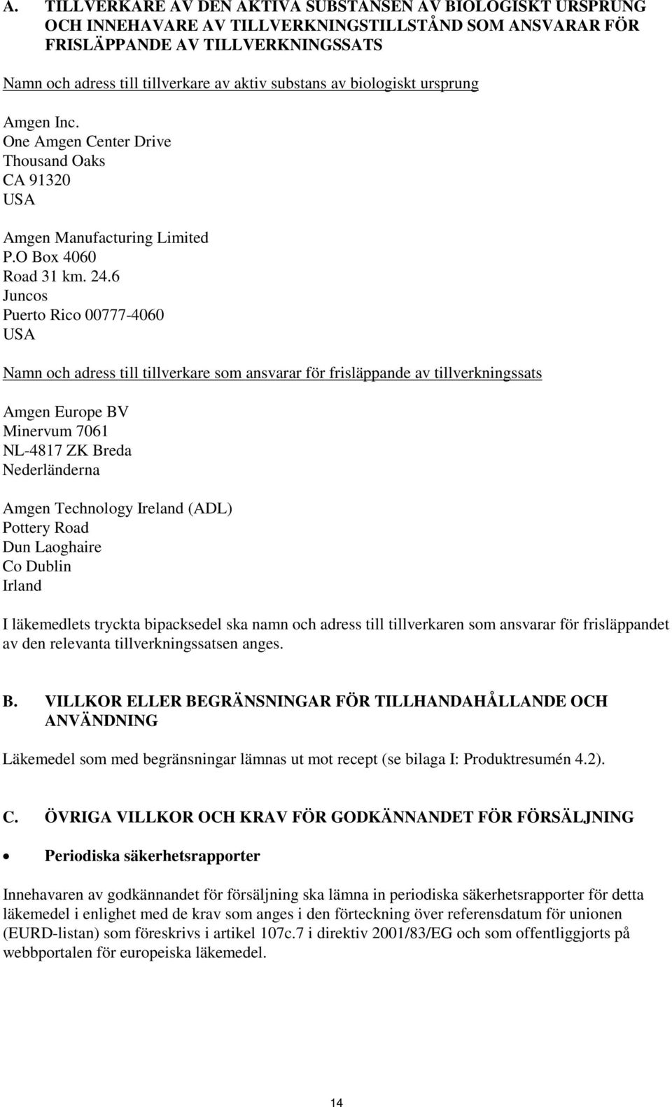 6 Juncos Puerto Rico 00777-4060 USA Namn och adress till tillverkare som ansvarar för frisläppande av tillverkningssats Amgen Europe BV Minervum 7061 NL-4817 ZK Breda Nederländerna Amgen Technology