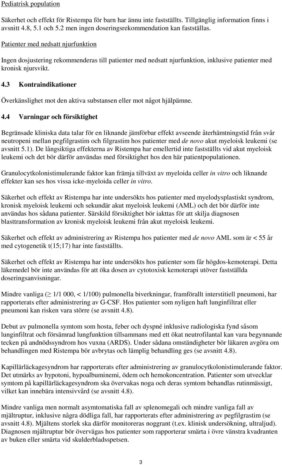 3 Kontraindikationer Överkänslighet mot den aktiva substansen eller mot något hjälpämne. 4.