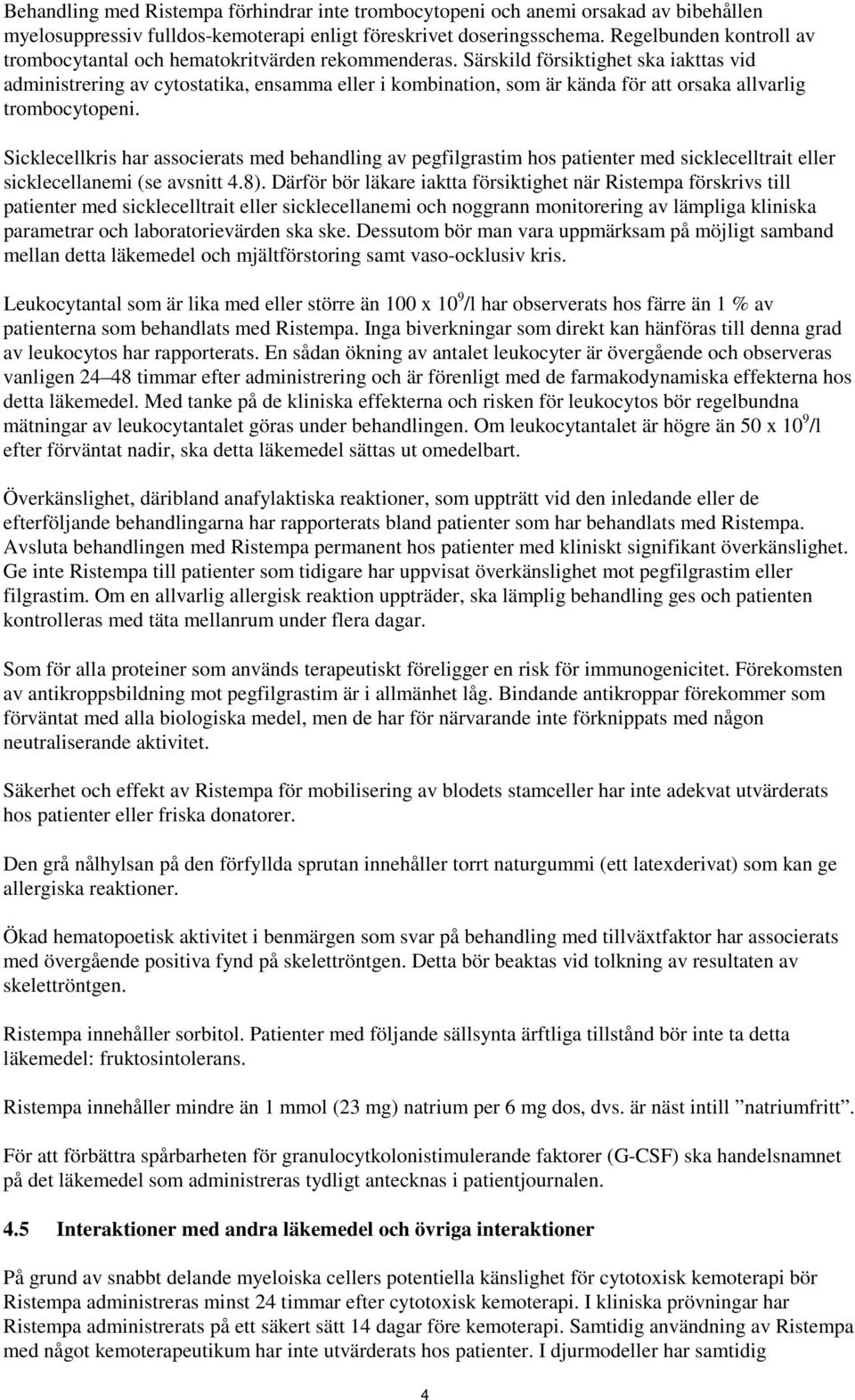 Särskild försiktighet ska iakttas vid administrering av cytostatika, ensamma eller i kombination, som är kända för att orsaka allvarlig trombocytopeni.