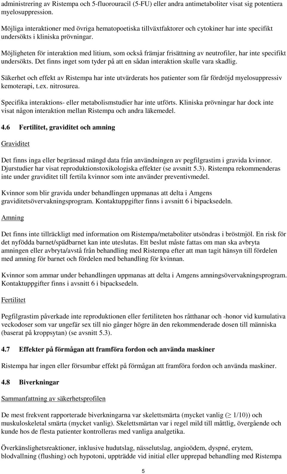 Möjligheten för interaktion med litium, som också främjar frisättning av neutrofiler, har inte specifikt undersökts. Det finns inget som tyder på att en sådan interaktion skulle vara skadlig.
