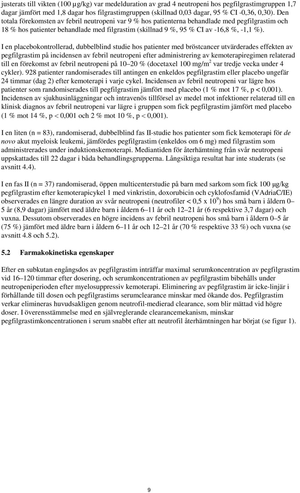 I en placebokontrollerad, dubbelblind studie hos patienter med bröstcancer utvärderades effekten av pegfilgrastim på incidensen av febril neutropeni efter administrering av kemoterapiregimen