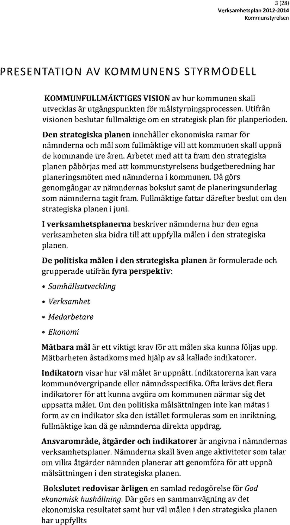 Den strategiska planen innehåller ekonomiska ramar för nämnderna och mål som fullmäktige vill att kommunen skall uppnå de kommande tre åren.