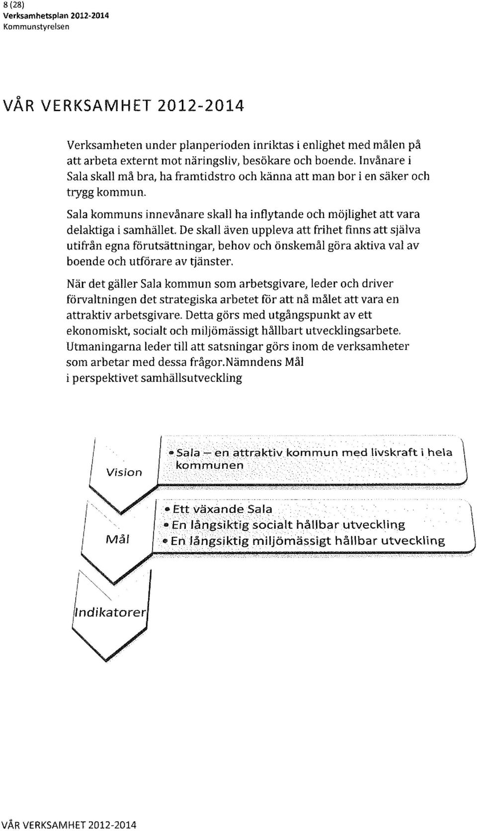 uppleva att frihet finns att själva utifrån egna förutsättningar, behov och önskemål göra aktiva val av boende och utförare av tjänster, När det gäller Sala kommun som arbetsgivare, leder och driver