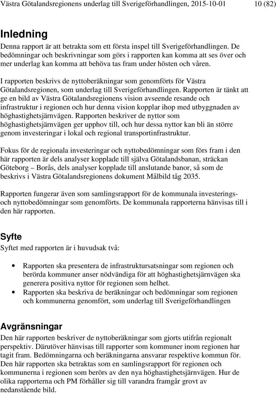I rapporten beskrivs de nyttoberäkningar som genomförts för Västra Götalandsregionen, som underlag till Sverigeförhandlingen.