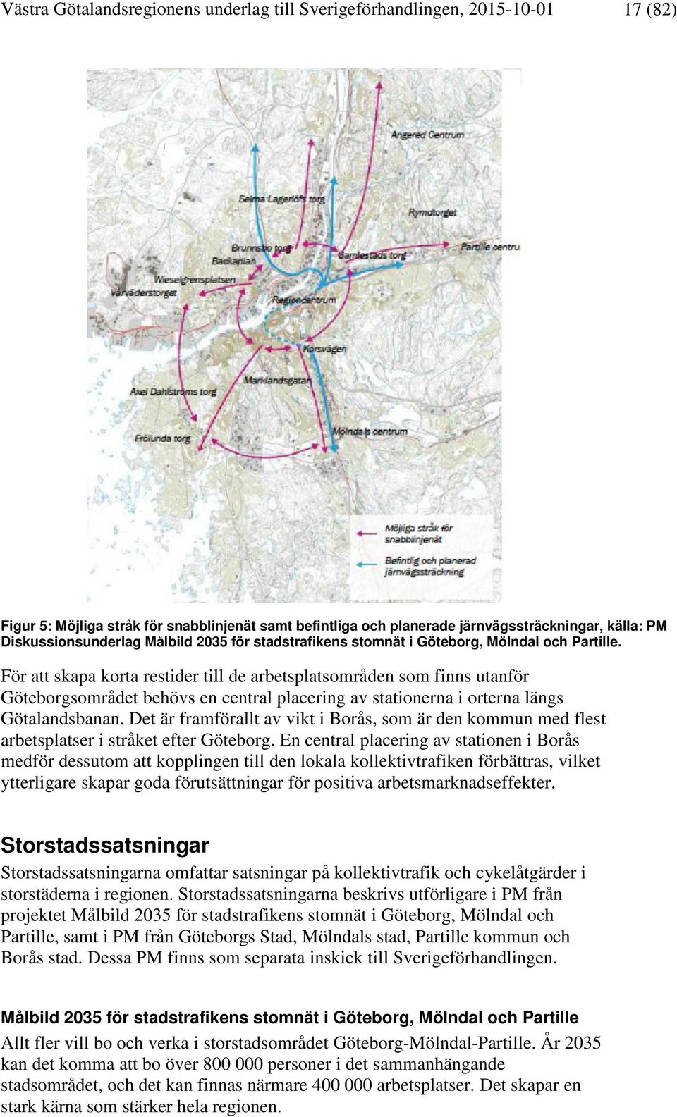 För att skapa korta restider till de arbetsplatsområden som finns utanför Göteborgsområdet behövs en central placering av stationerna i orterna längs Götalandsbanan.