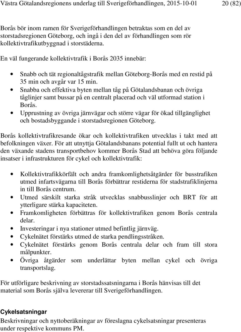 En väl fungerande kollektivtrafik i Borås 2035 innebär: Snabb och tät regionaltågstrafik mellan Göteborg-Borås med en restid på 35 min och avgår var 15 min.