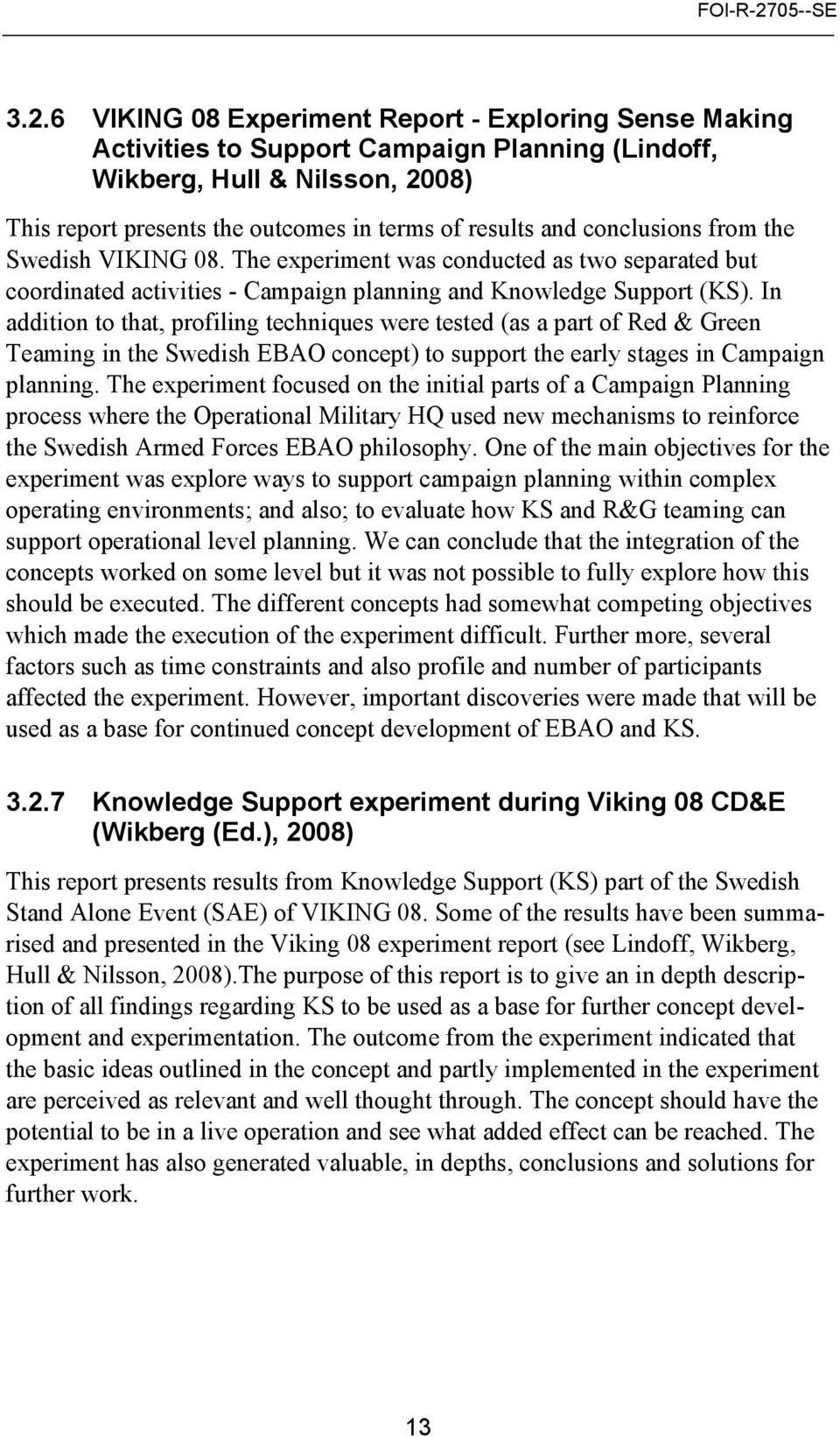 In addition to that, profiling techniques were tested (as a part of Red & Green Teaming in the Swedish EBAO concept) to support the early stages in Campaign planning.