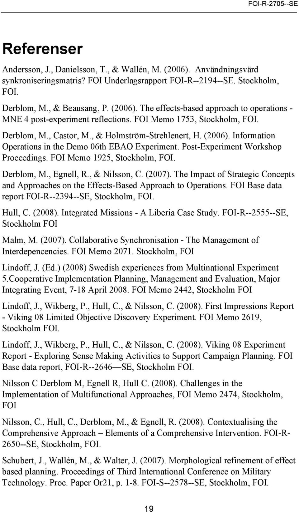 FOI Memo 1925, Stockholm, FOI. Derblom, M., Egnell, R., & Nilsson, C. (2007). The Impact of Strategic Concepts and Approaches on the Effects-Based Approach to Operations.