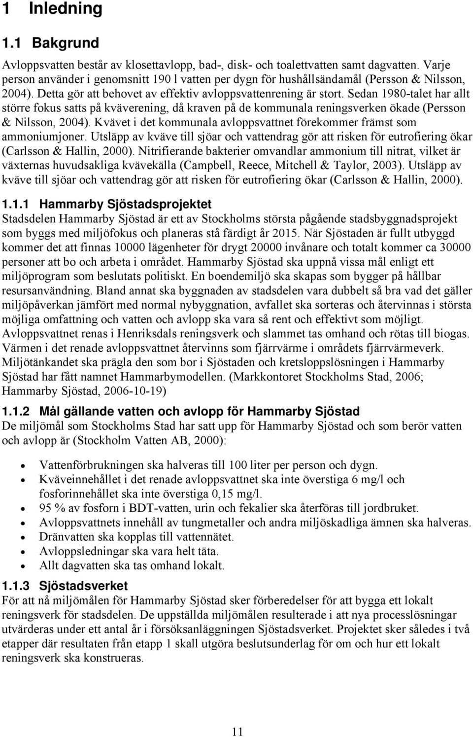 Sedan 1980-talet har allt större fokus satts på kväverening, då kraven på de kommunala reningsverken ökade (Persson & Nilsson, 2004).