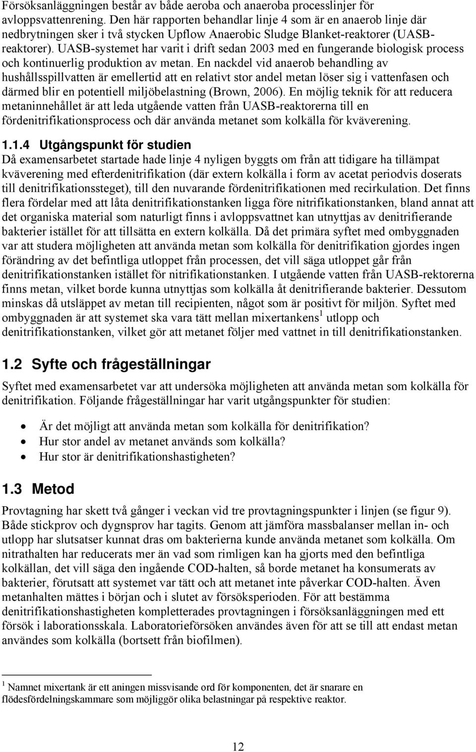 UASB-systemet har varit i drift sedan 2003 med en fungerande biologisk process och kontinuerlig produktion av metan.