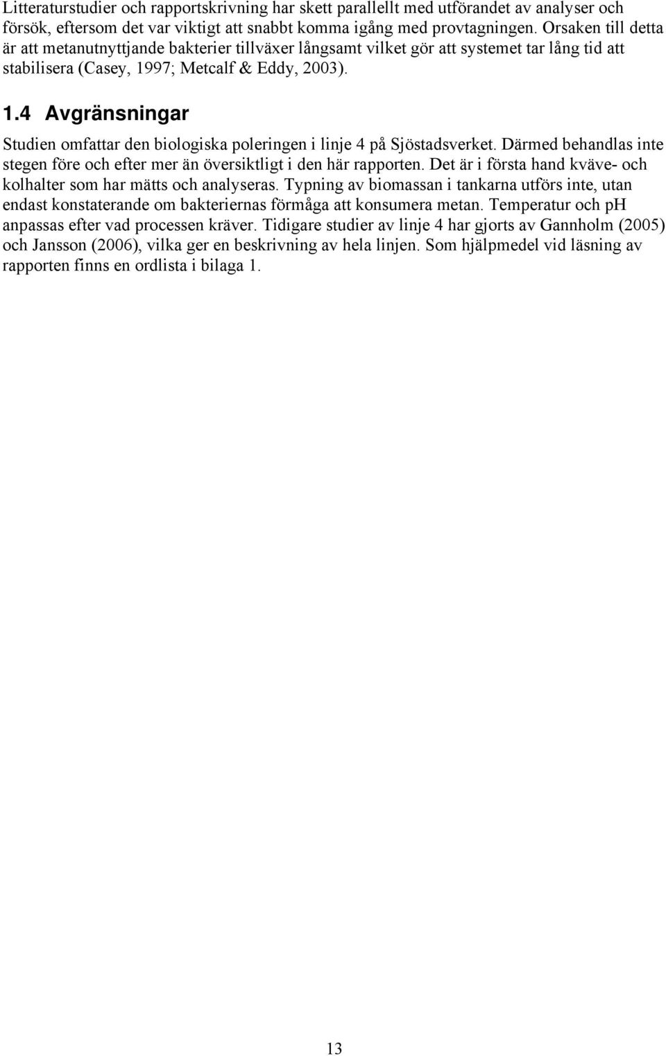 97; Metcalf & Eddy, 2003). 1.4 Avgränsningar Studien omfattar den biologiska poleringen i linje 4 på Sjöstadsverket.