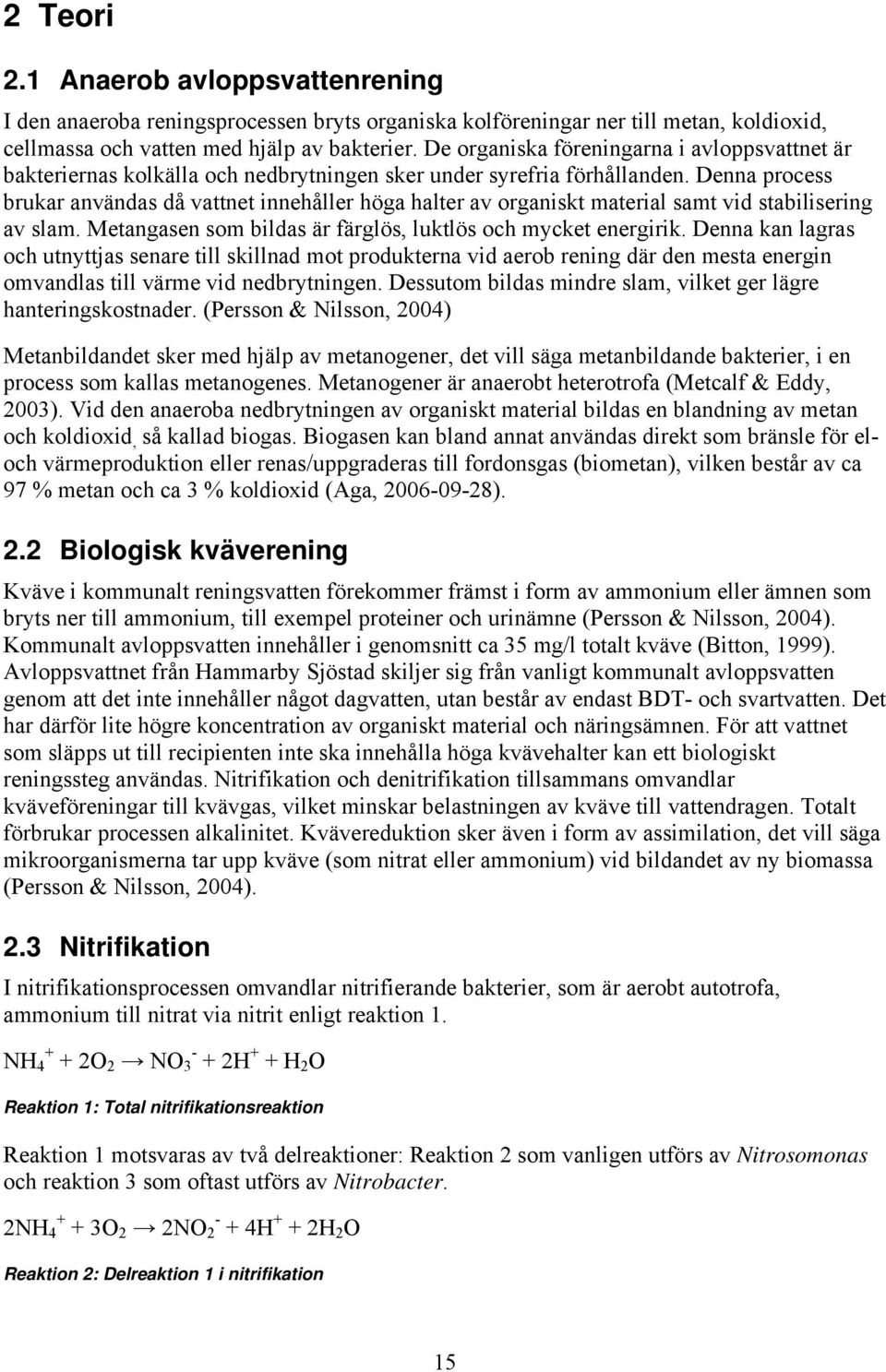 Denna process brukar användas då vattnet innehåller höga halter av organiskt material samt vid stabilisering av slam. Metangasen som bildas är färglös, luktlös och mycket energirik.
