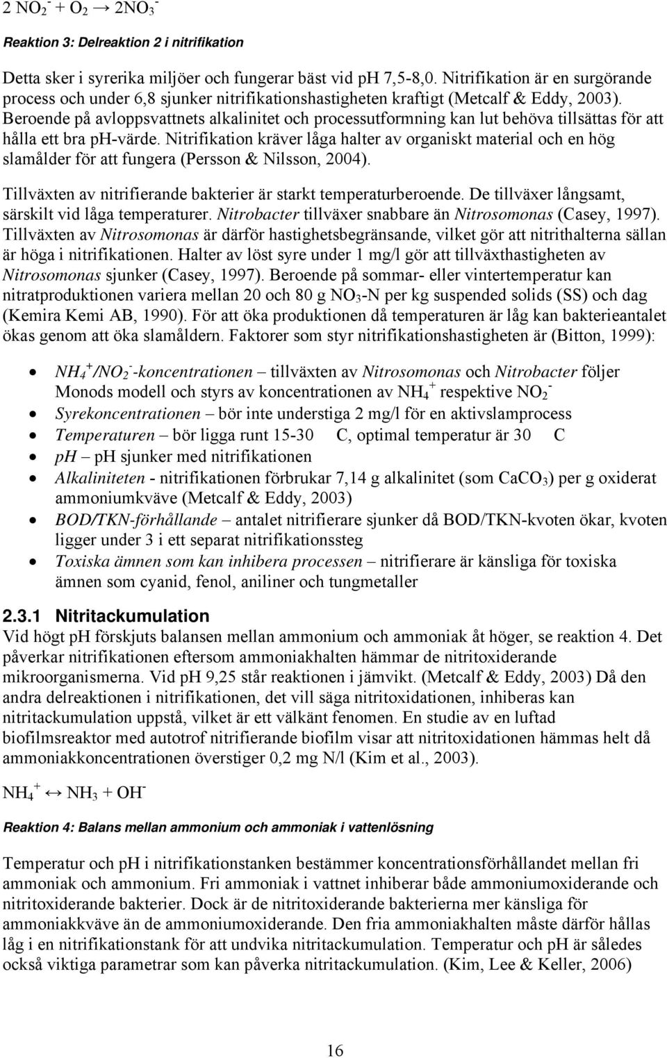 Beroende på avloppsvattnets alkalinitet och processutformning kan lut behöva tillsättas för att hålla ett bra ph-värde.
