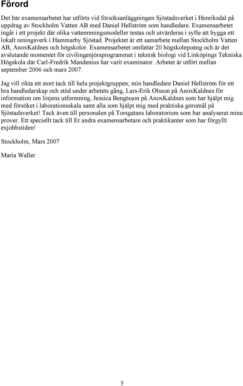 Projektet är ett samarbete mellan Stockholm Vatten AB, AnoxKaldnes och högskolor.