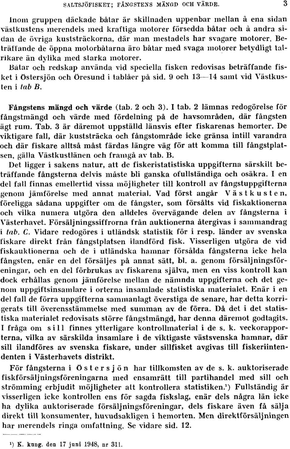 svagare motorer. Beträffande de öppna motorbåtarna äro båtar med svaga motorer betydligt talrikare än dylika med starka motorer.