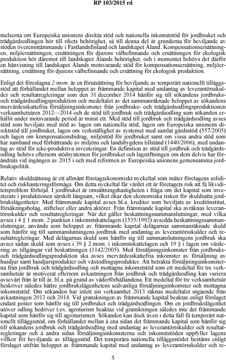 Kompensationsersättningen, miljöersättningen, ersättningen för djurens välbefinnande och ersättningen för ekologisk produktion hör däremot till landskapet Ålands behörighet, och i momentet behövs det