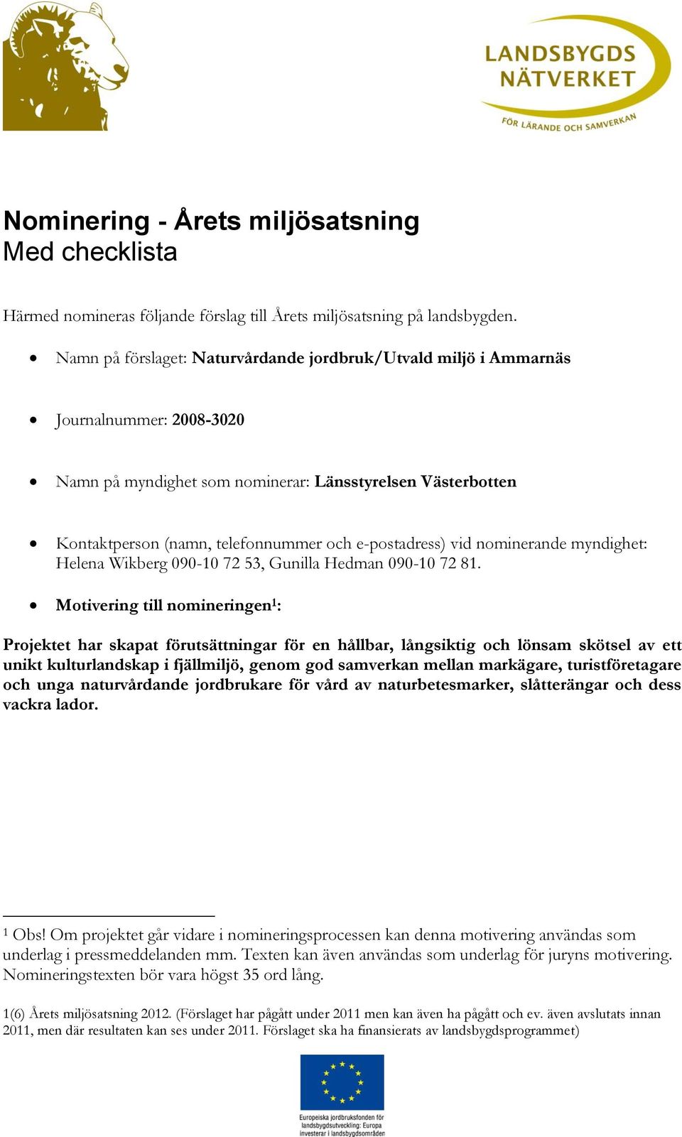 e-postadress) vid nominerande myndighet: Helena Wikberg 090-10 72 53, Gunilla Hedman 090-10 72 81.