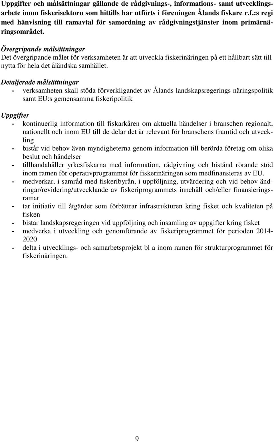 Detaljerade målsättningar - verksamheten skall stöda förverkligandet av Ålands landskapsregerings näringspolitik samt EU:s gemensamma fiskeripolitik Uppgifter - kontinuerlig information till