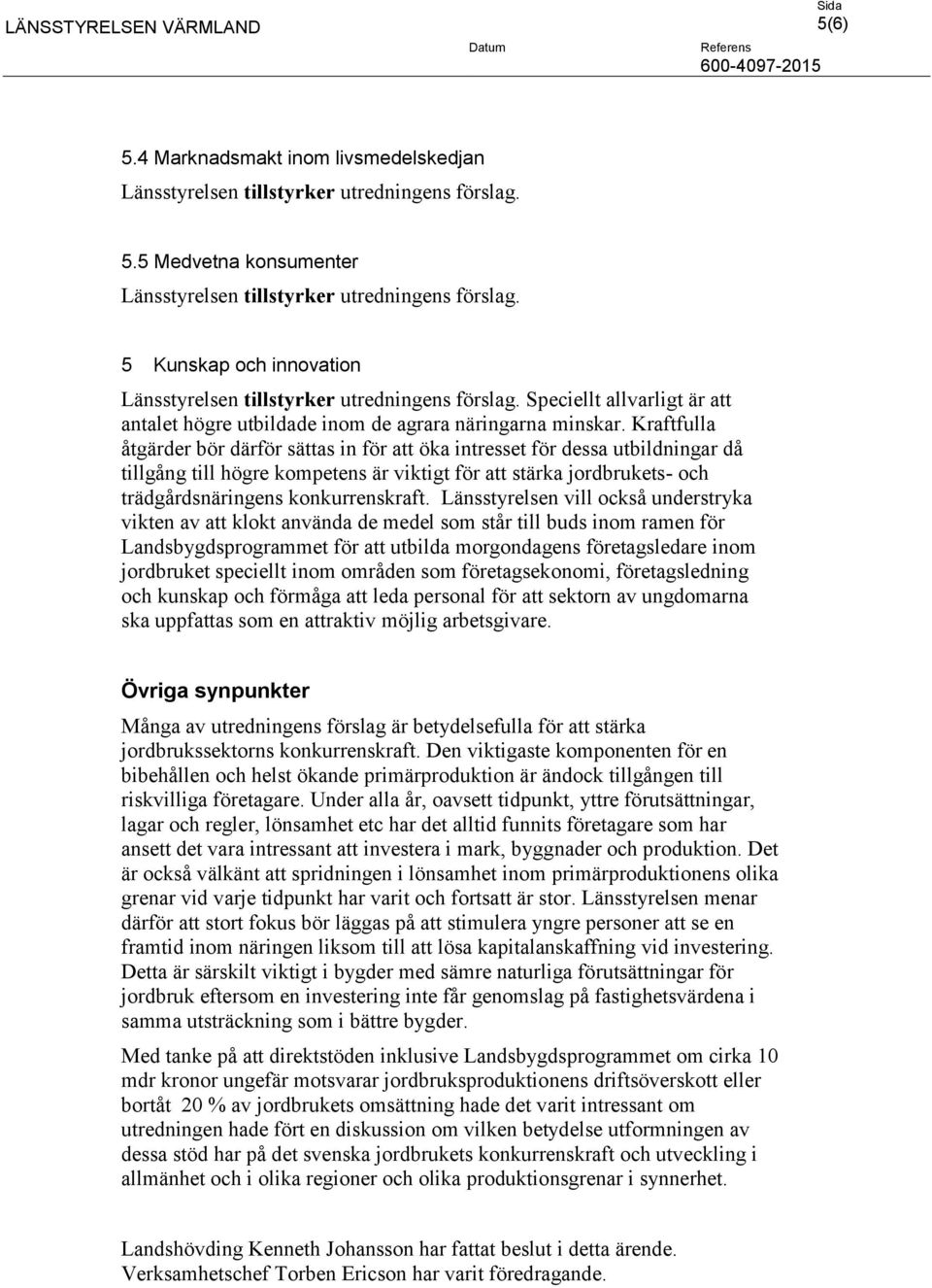 Länsstyrelsen vill också understryka vikten av att klokt använda de medel som står till buds inom ramen för Landsbygdsprogrammet för att utbilda morgondagens företagsledare inom jordbruket speciellt