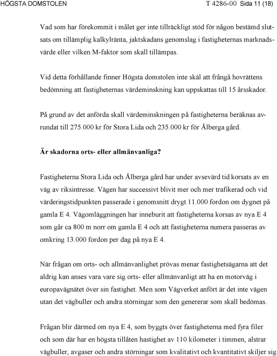 Vid detta förhållande finner Högsta domstolen inte skäl att frångå hovrättens bedömning att fastigheternas värdeminskning kan uppskattas till 15 årsskador.