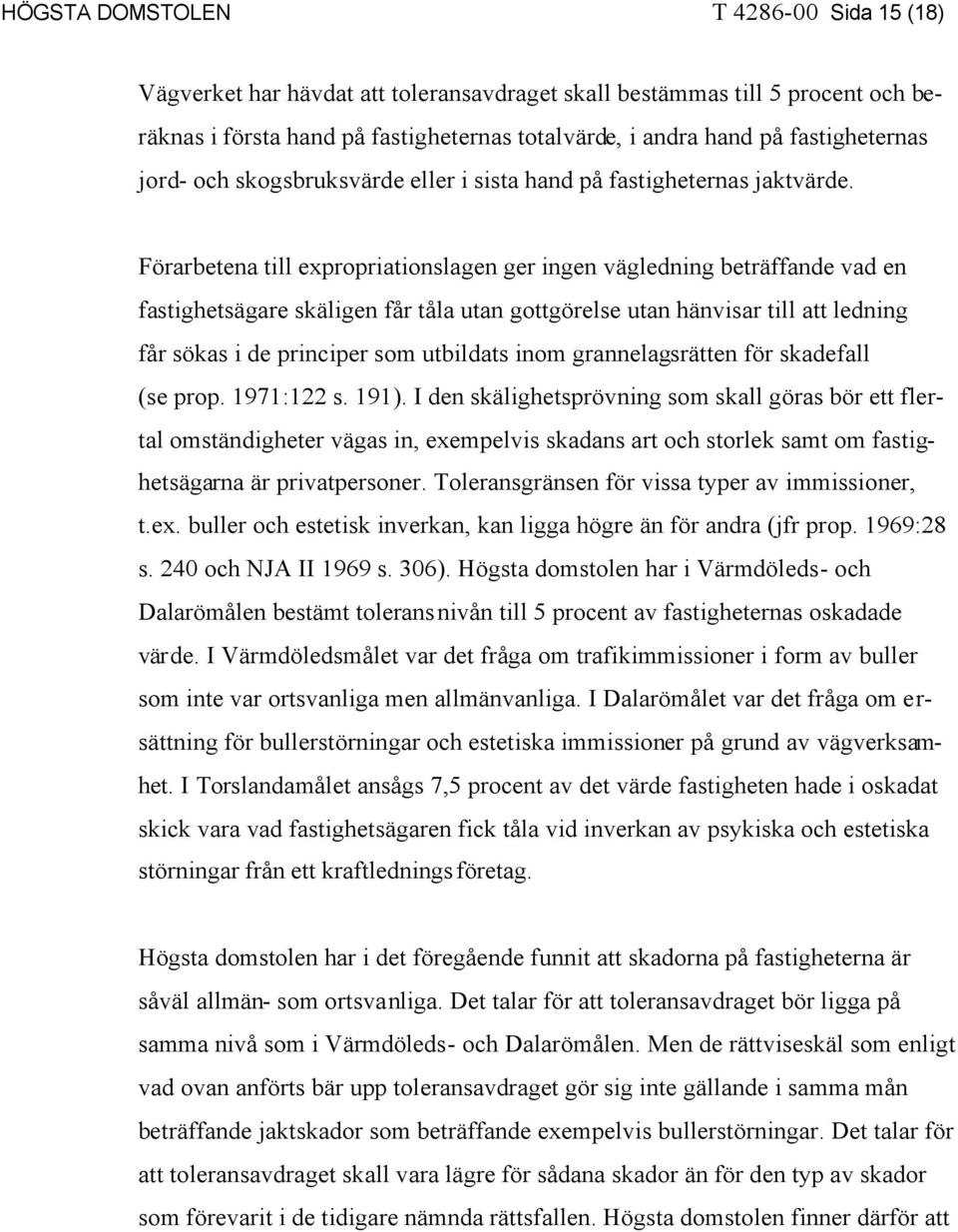 Förarbetena till expropriationslagen ger ingen vägledning beträffande vad en fastighetsägare skäligen får tåla utan gottgörelse utan hänvisar till att ledning får sökas i de principer som utbildats