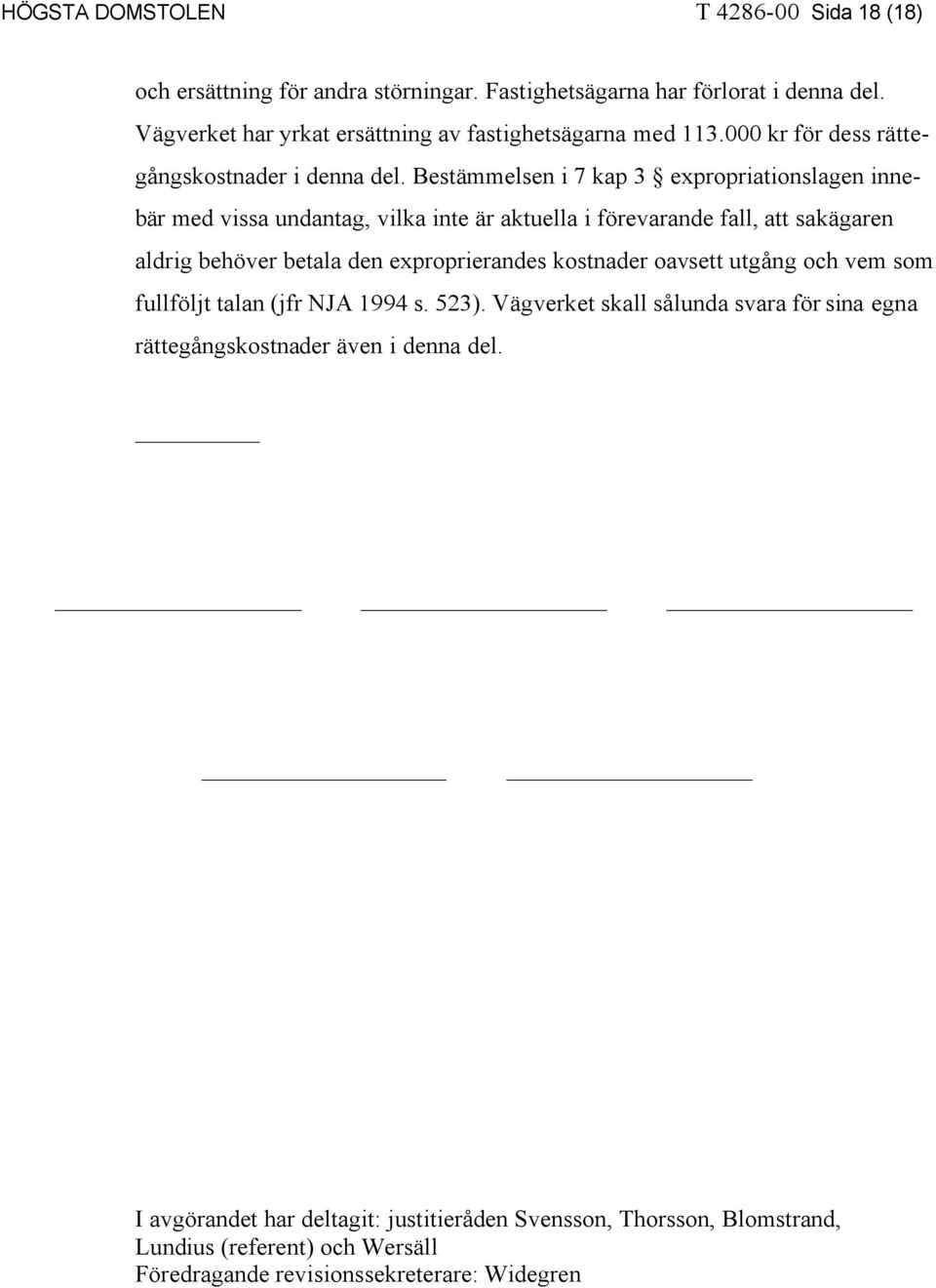 Bestämmelsen i 7 kap 3 expropriationslagen innebär med vissa undantag, vilka inte är aktuella i förevarande fall, att sakägaren aldrig behöver betala den exproprierandes
