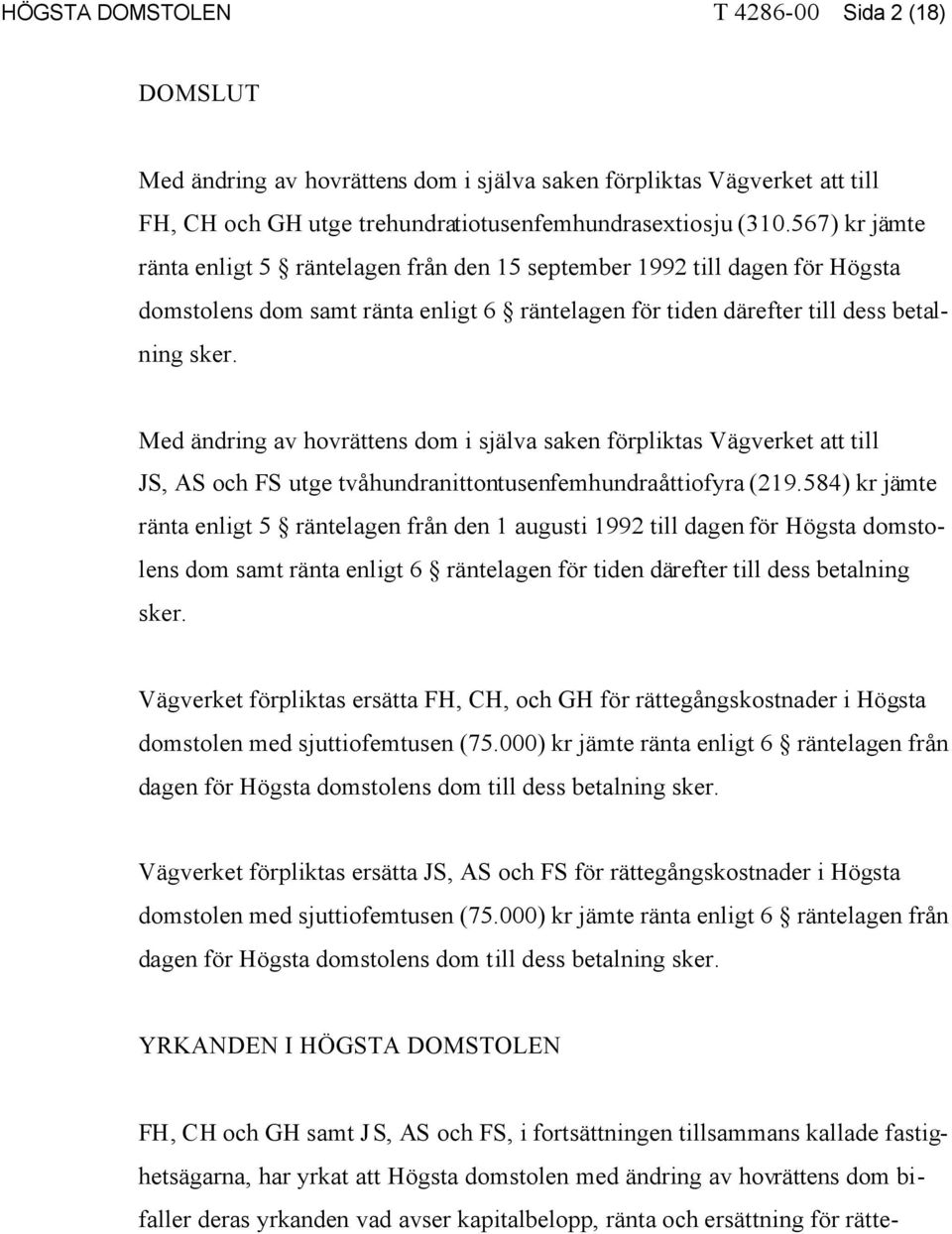 Med ändring av hovrättens dom i själva saken förpliktas Vägverket att till JS, AS och FS utge tvåhundranittontusenfemhundraåttiofyra (219.
