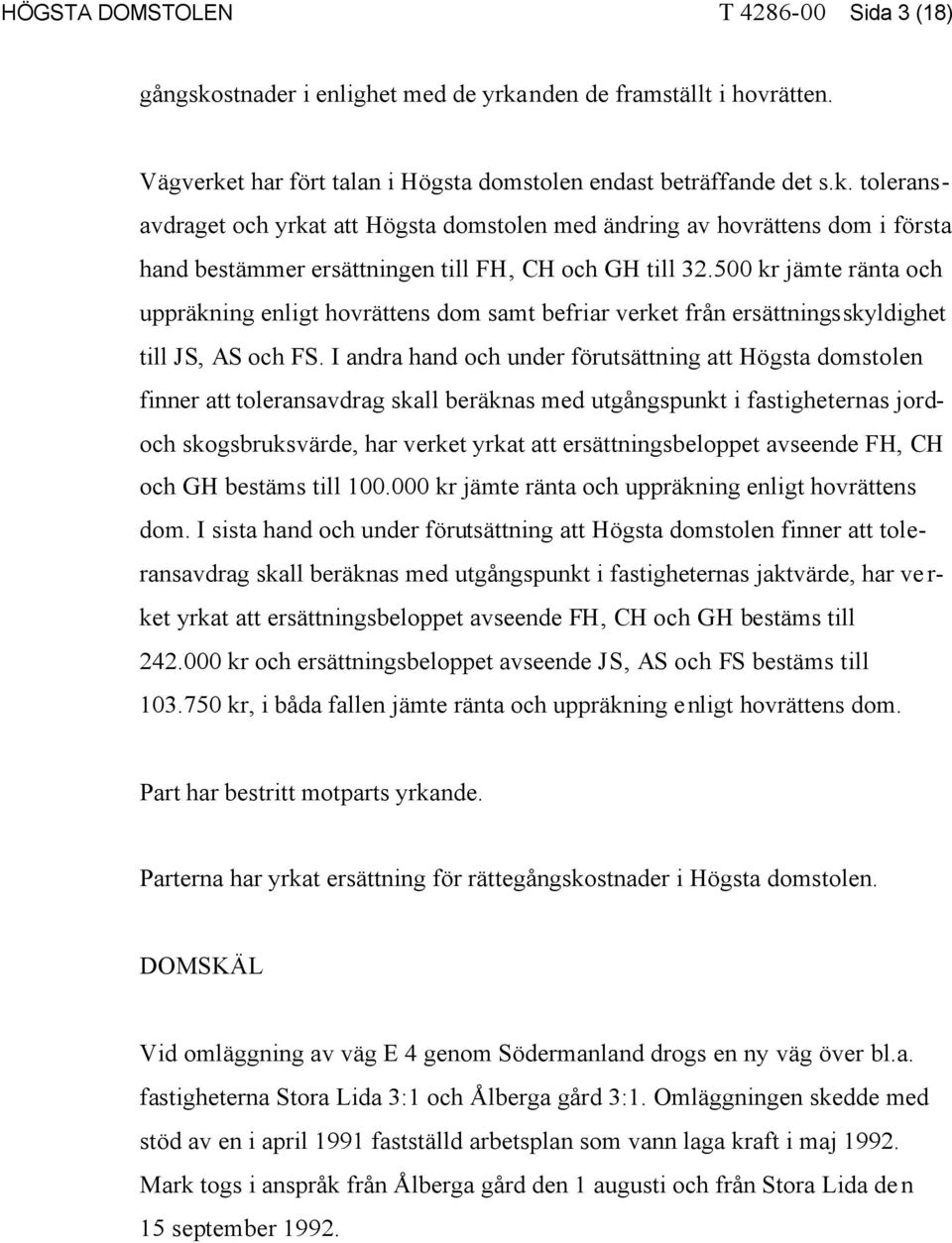 I andra hand och under förutsättning att Högsta domstolen finner att toleransavdrag skall beräknas med utgångspunkt i fastigheternas jordoch skogsbruksvärde, har verket yrkat att ersättningsbeloppet