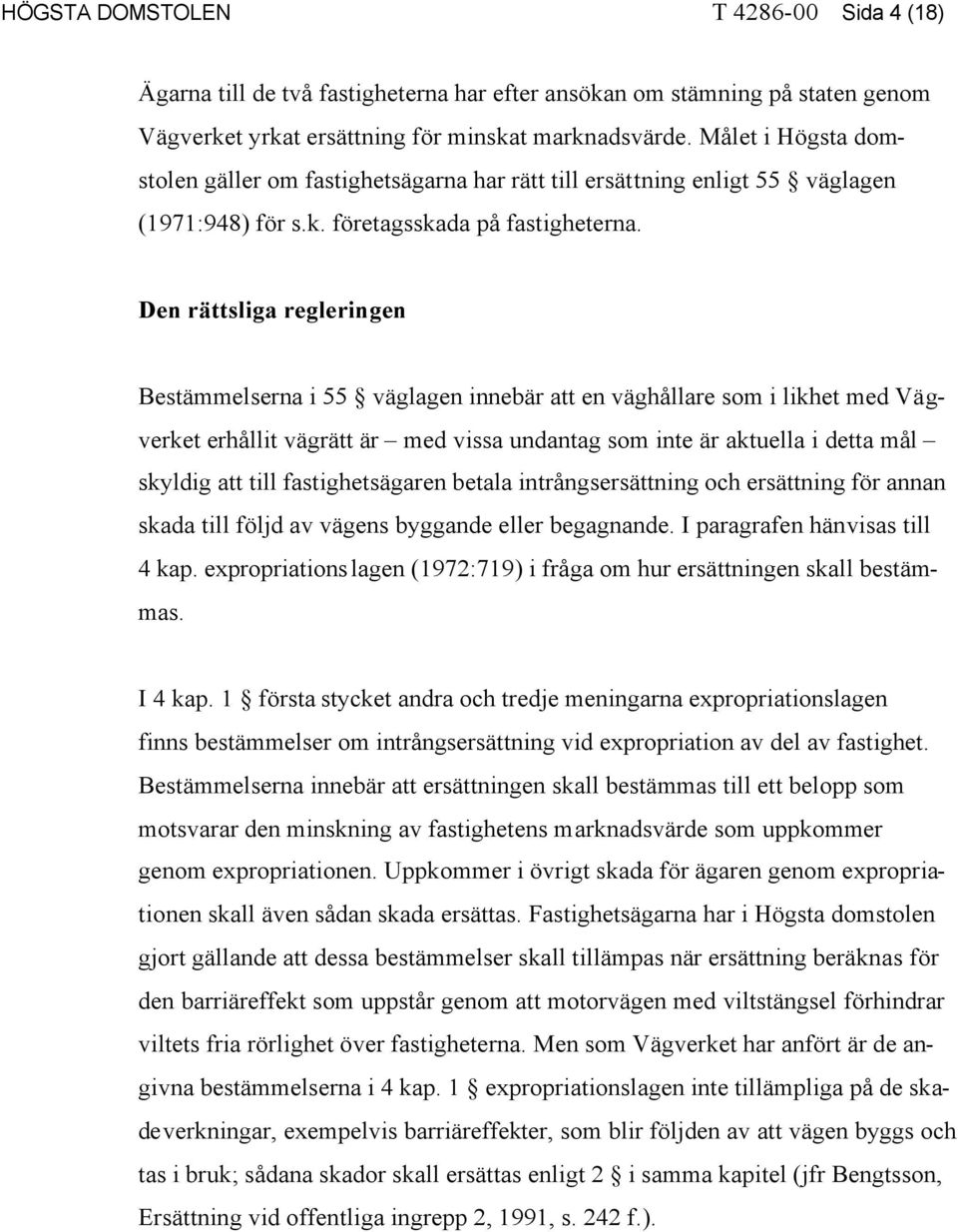 Den rättsliga regleringen Bestämmelserna i 55 väglagen innebär att en väghållare som i likhet med Vägverket erhållit vägrätt är med vissa undantag som inte är aktuella i detta mål skyldig att till