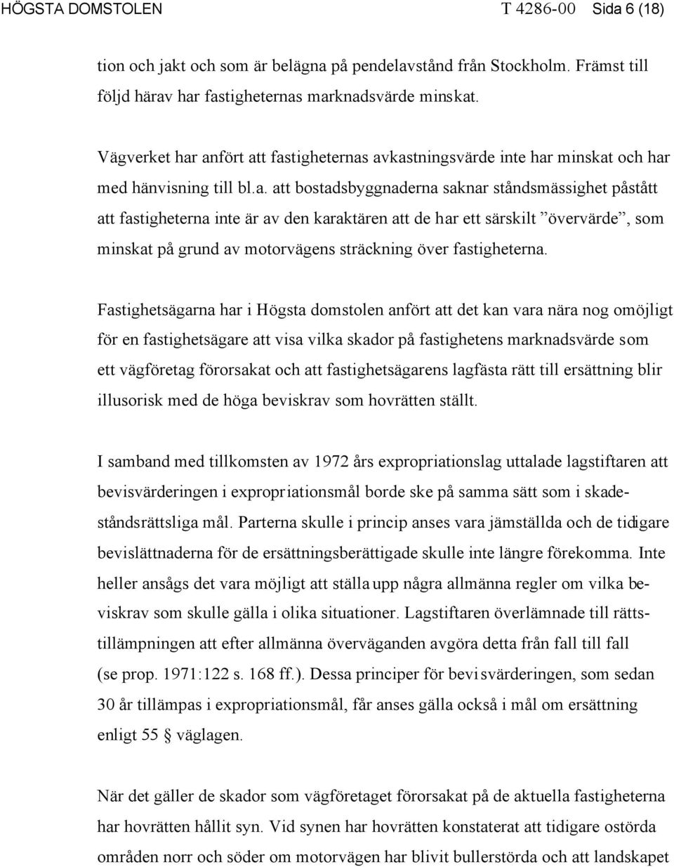 anfört att fastigheternas avkastningsvärde inte har minskat och har med hänvisning till bl.a. att bostadsbyggnaderna saknar ståndsmässighet påstått att fastigheterna inte är av den karaktären att de