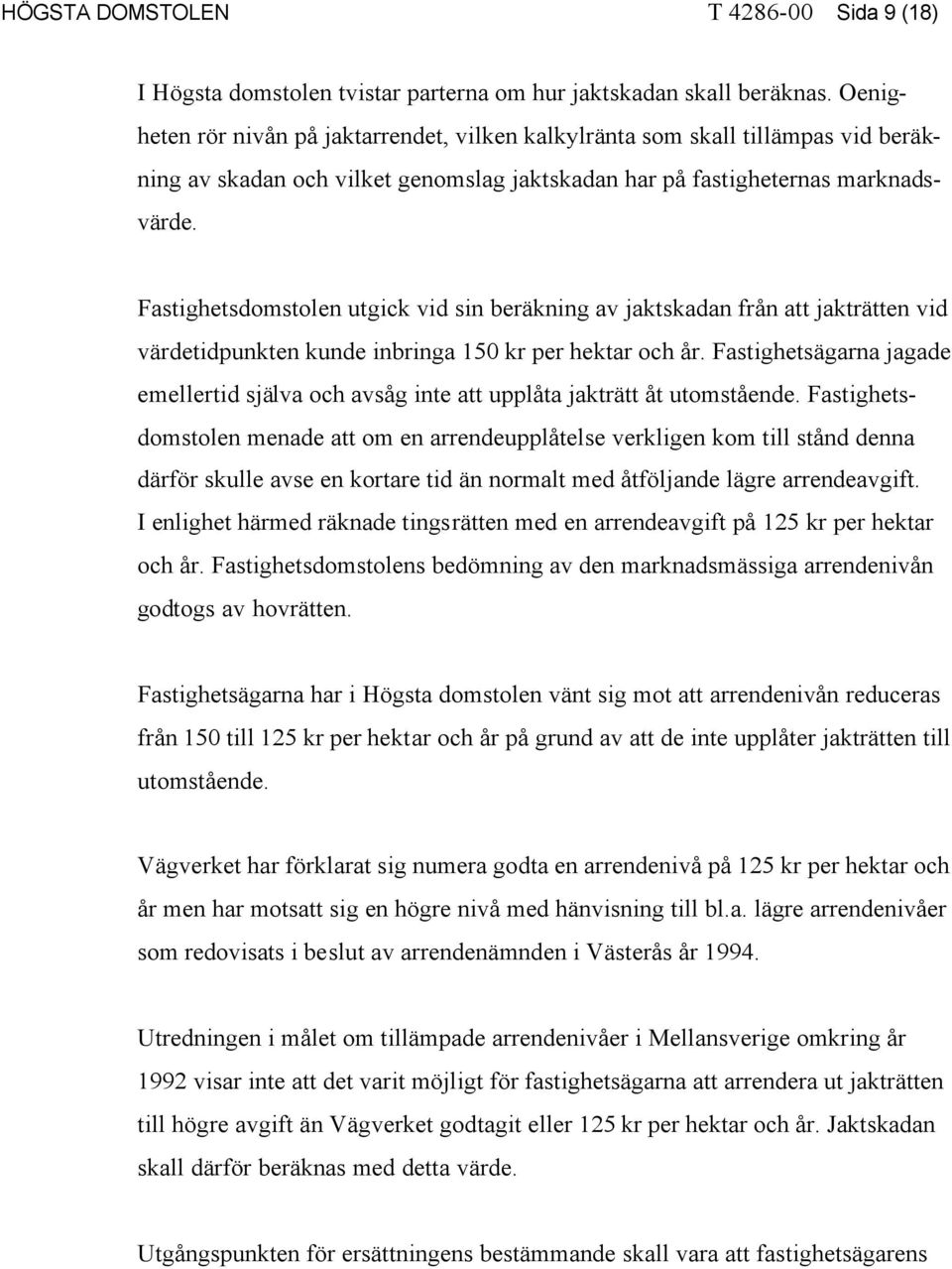 Fastighetsdomstolen utgick vid sin beräkning av jaktskadan från att jakträtten vid värdetidpunkten kunde inbringa 150 kr per hektar och år.