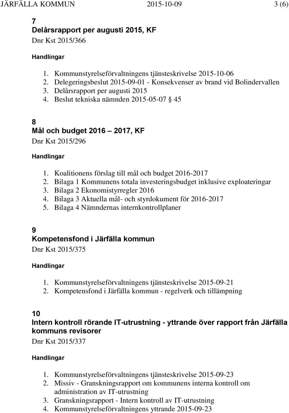 Koalitionens förslag till mål och budget 2016-2017 2. Bilaga 1 Kommunens totala investeringsbudget inklusive exploateringar 3. Bilaga 2 Ekonomistyrregler 2016 4.
