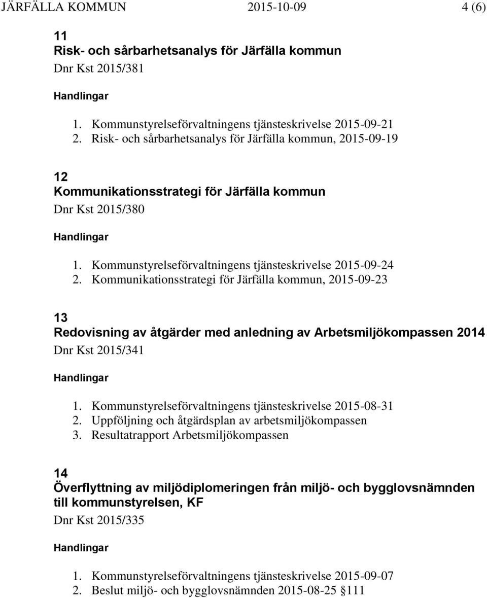 Kommunikationsstrategi för Järfälla kommun, 2015-09-23 13 Redovisning av åtgärder med anledning av Arbetsmiljökompassen 2014 Dnr Kst 2015/341 1.