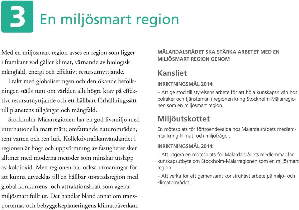 Stockholm-Mälarregionen har en god livsmiljö med internationella mått mätt; omfattande naturområden, rent vatten och ren luft.