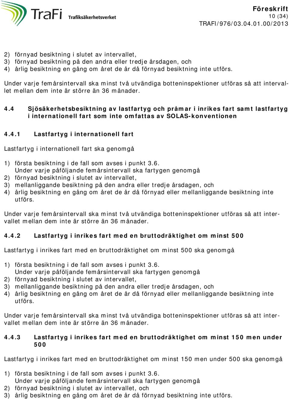 4 Sjösäkerhets av lastfartyg och pråmar i inrikes fart samt lastfartyg i internationell fart som inte omfattas av SOLAS-konventionen 4.4.1 Lastfartyg i internationell fart Lastfartyg i internationell fart ska genomgå 1) första i de fall som avses i punkt 3.