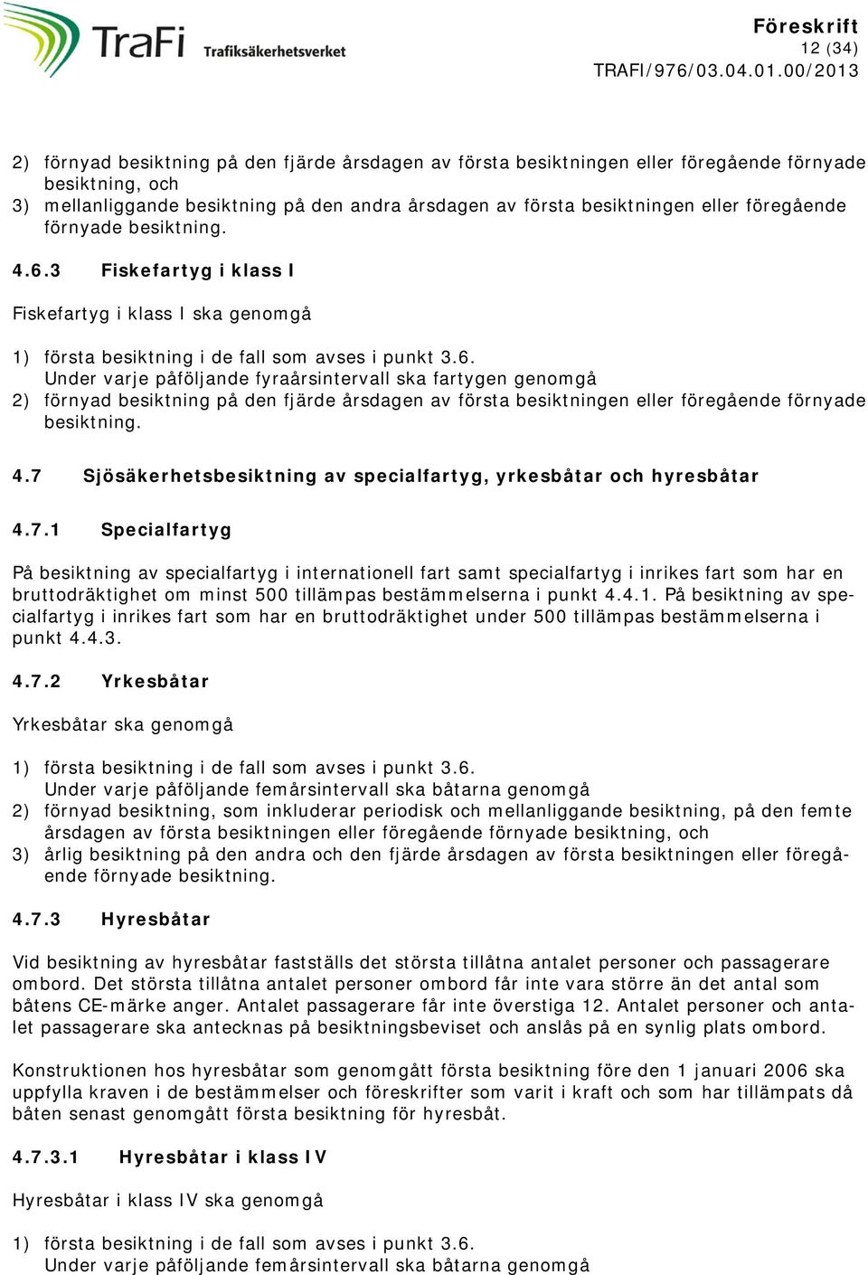 Under varje påföljande fyraårsintervall ska fartygen genomgå 2) förnyad på den fjärde årsdagen av första en eller föregående förnyade. 4.7 