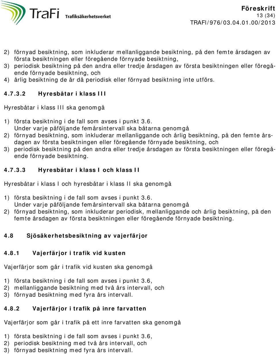 Under varje påföljande femårsintervall ska båtarna genomgå 2) förnyad, som inkluderar mellanliggande och årlig, på den femte årsdagen av första en eller föregående förnyade, och 3) periodisk på den