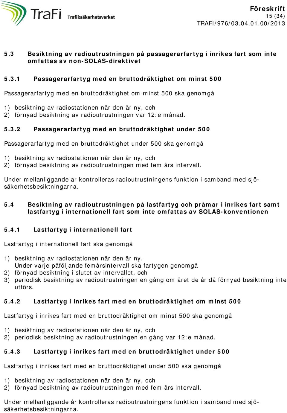 Besiktning av radioutrustningen på passagerarfartyg i inrikes fart som inte omfattas av non-solas-direktivet 5.3.