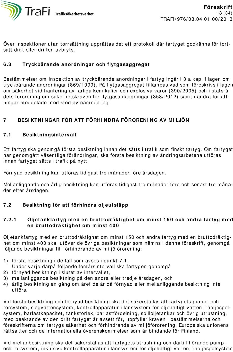 På flytgasaggregat tillämpas vad som föreskrivs i lagen om säkerhet vid hantering av farliga kemikalier och explosiva varor (390/2005) och i statsrådets förordning om säkerhetskraven för