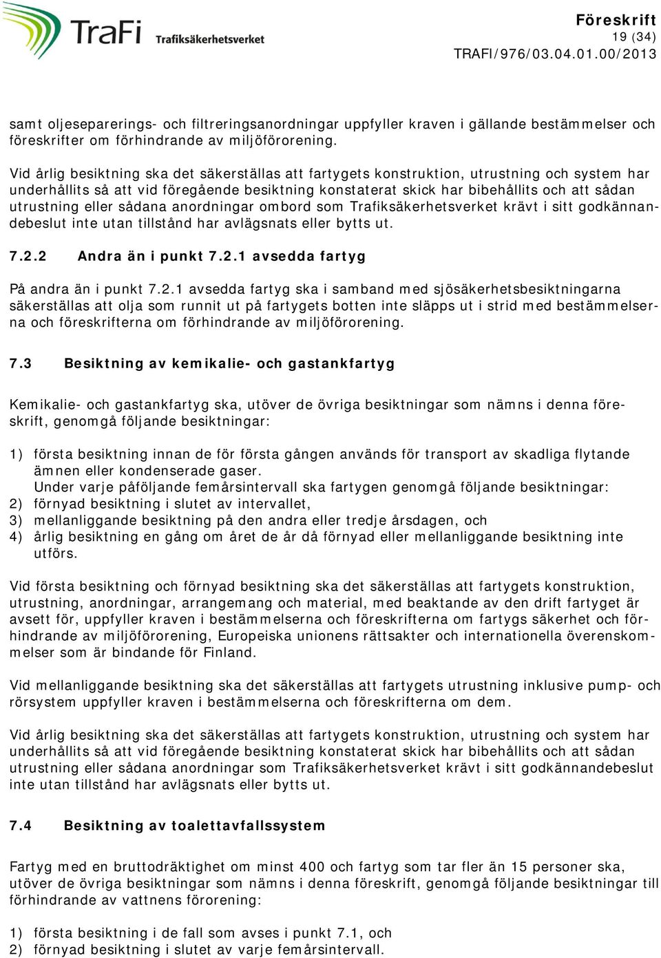 anordningar ombord som Trafiksäkerhetsverket krävt i sitt godkännandebeslut inte utan tillstånd har avlägsnats eller bytts ut. 7.2.