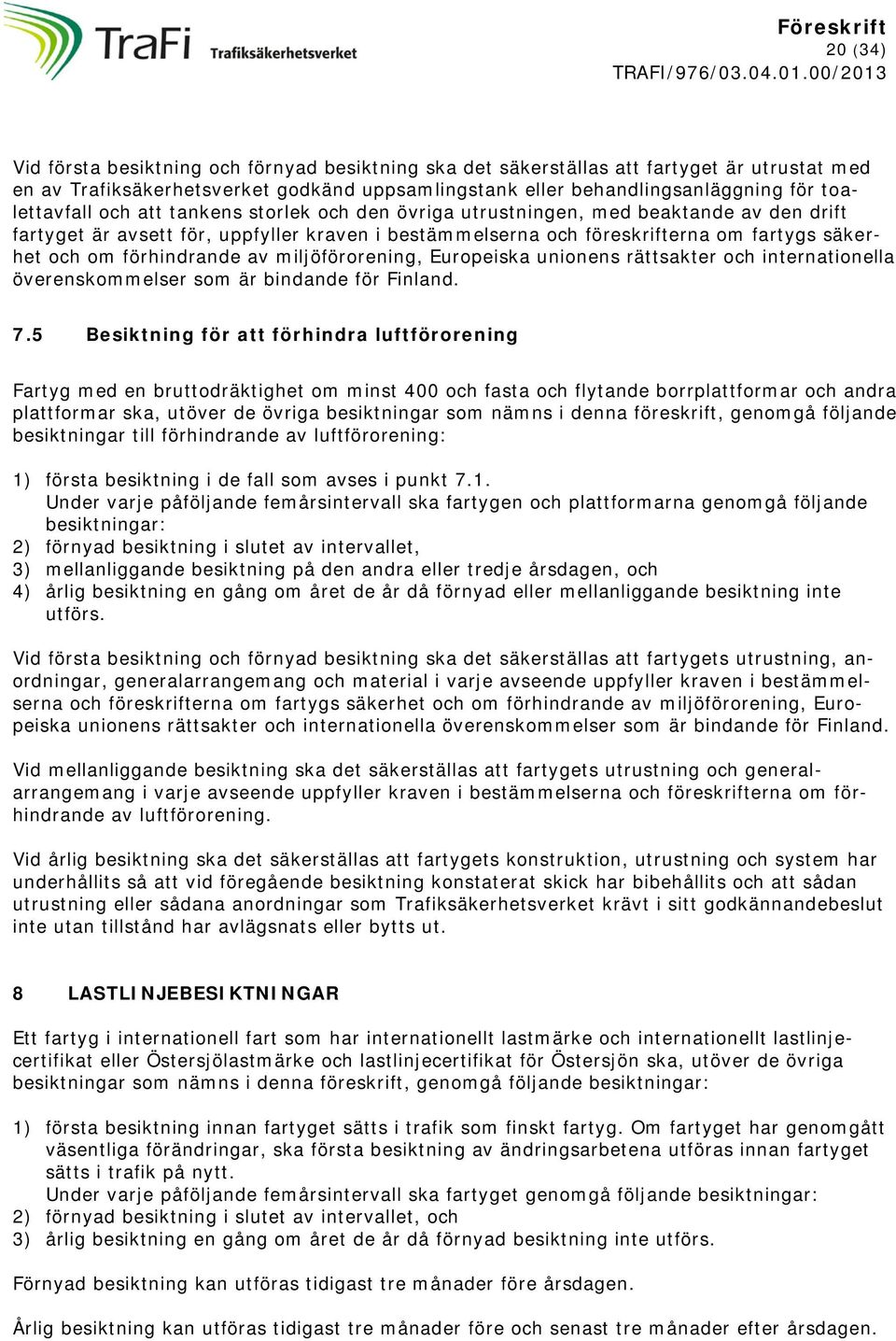 miljöförorening, Europeiska unionens rättsakter och internationella överenskommelser som är bindande för Finland. 7.