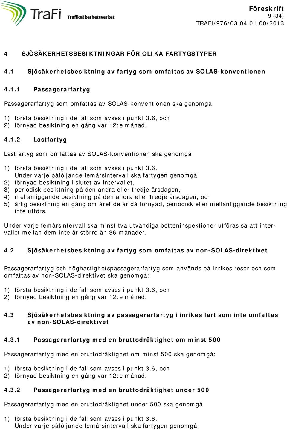 ska fartygen genomgå 2) förnyad i slutet av intervallet, 3) periodisk på den andra eller tredje årsdagen, 4) mellanliggande på den andra eller tredje årsdagen, och 5) årlig en gång om året de år då