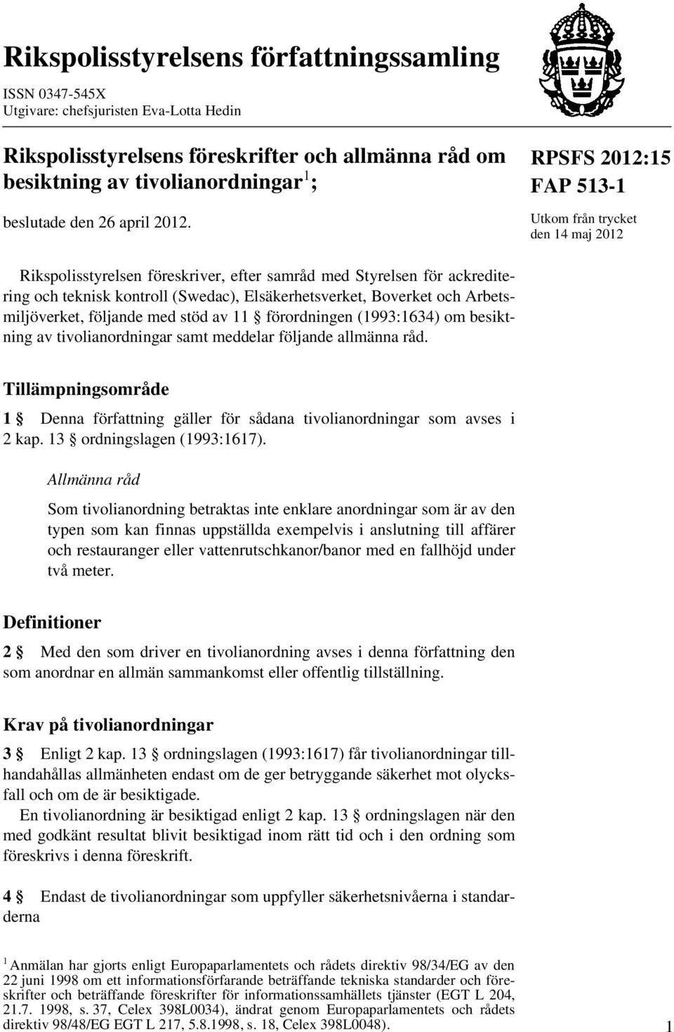 RPSFS 2012:15 FAP 513-1 Utkom från trycket den 14 maj 2012 Rikspolisstyrelsen föreskriver, efter samråd med Styrelsen för ackreditering och teknisk kontroll (Swedac), Elsäkerhetsverket, Boverket och