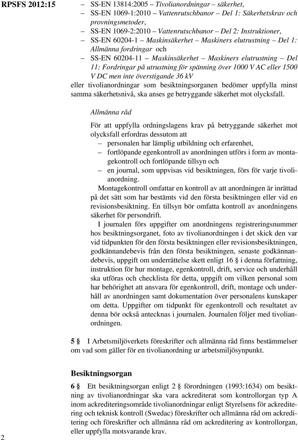 eller 1500 V DC men inte överstigande 36 kv eller tivolianordningar som besiktningsorganen bedömer uppfylla minst samma säkerhetsnivå, ska anses ge betryggande säkerhet mot olycksfall.