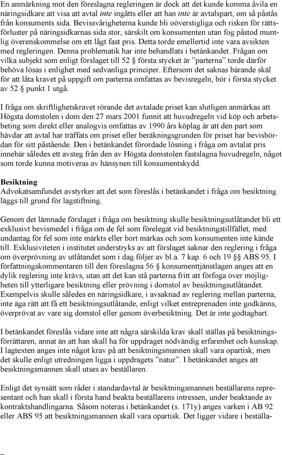 Detta torde emellertid inte vara avsikten med regleringen. Denna problematik har inte behandlats i betänkandet.
